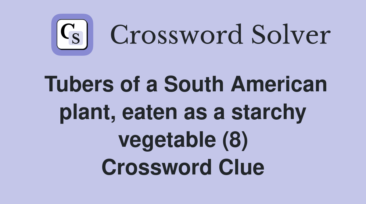 Tubers of a South American plant, eaten as a starchy vegetable (8) Crossword Clue
