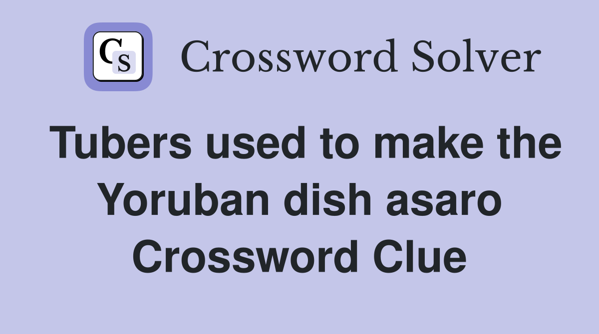 Tubers used to make the Yoruban dish asaro Crossword Clue