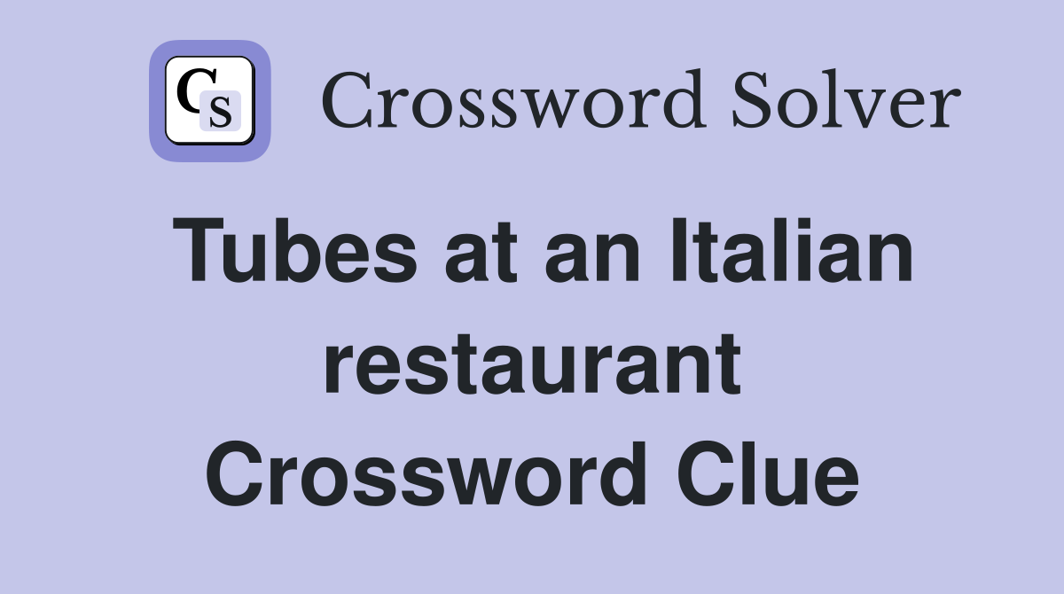 Tubes at an Italian restaurant Crossword Clue