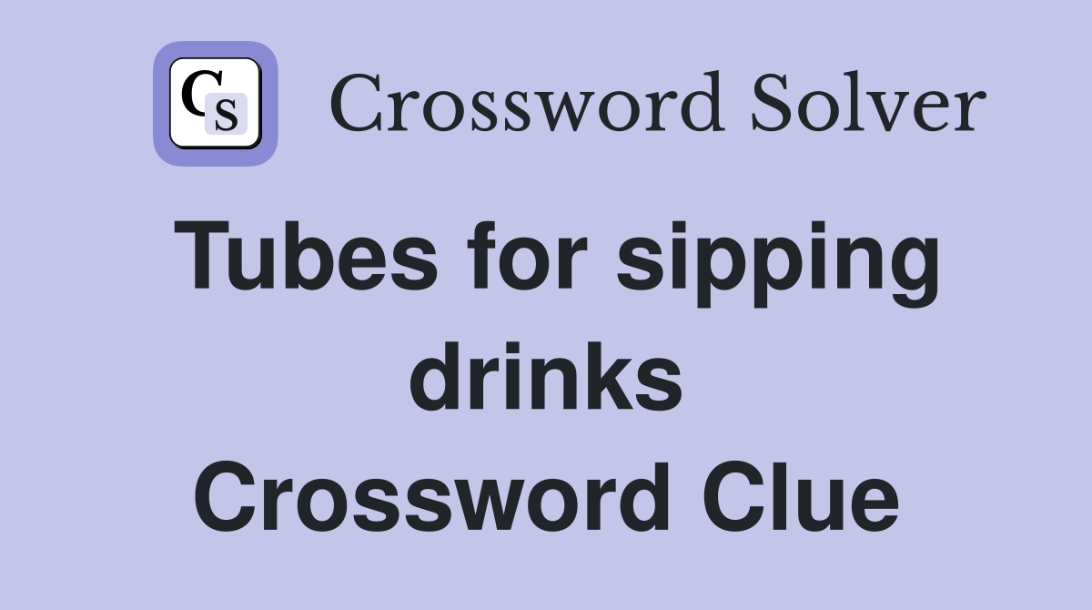 Tubes for sipping drinks Crossword Clue