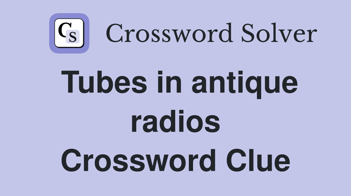 Tubes in antique radios Crossword Clue