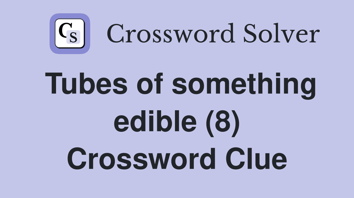 Tubes of something edible (8) Crossword Clue