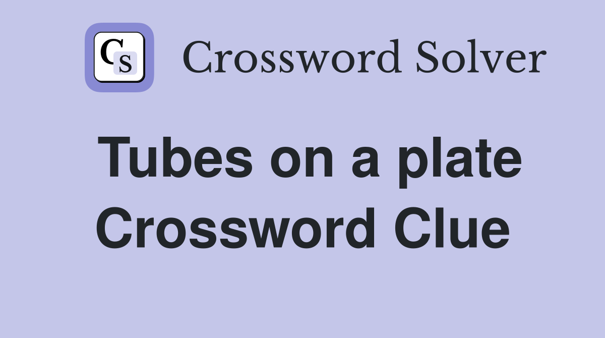 Tubes on a plate Crossword Clue