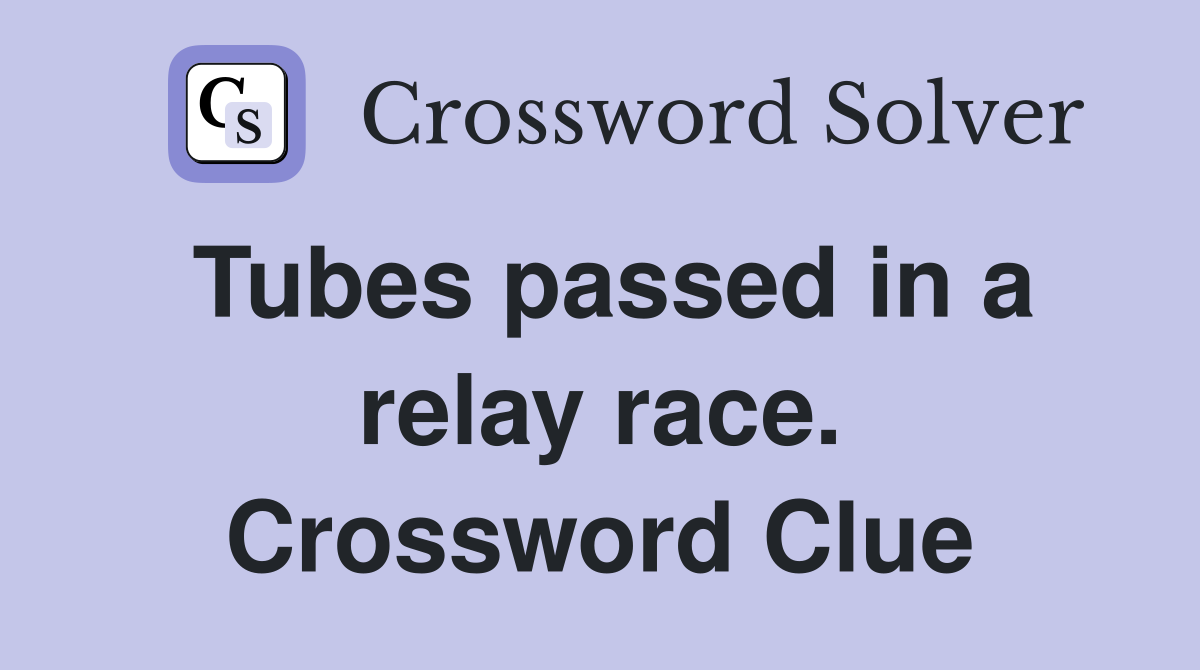 Tubes passed in a relay race. Crossword Clue