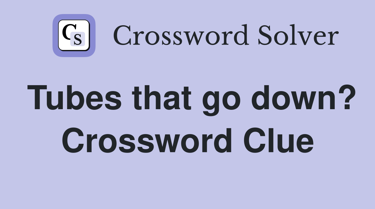 Tubes that go down? Crossword Clue