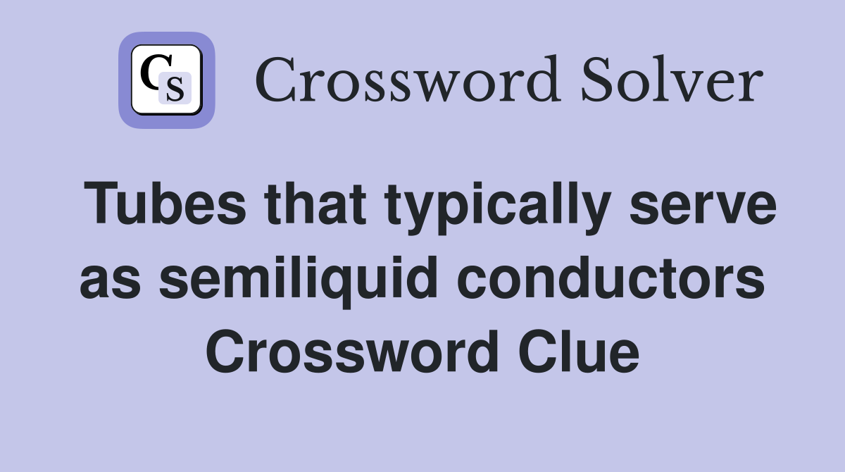 Tubes that typically serve as semiliquid conductors Crossword Clue