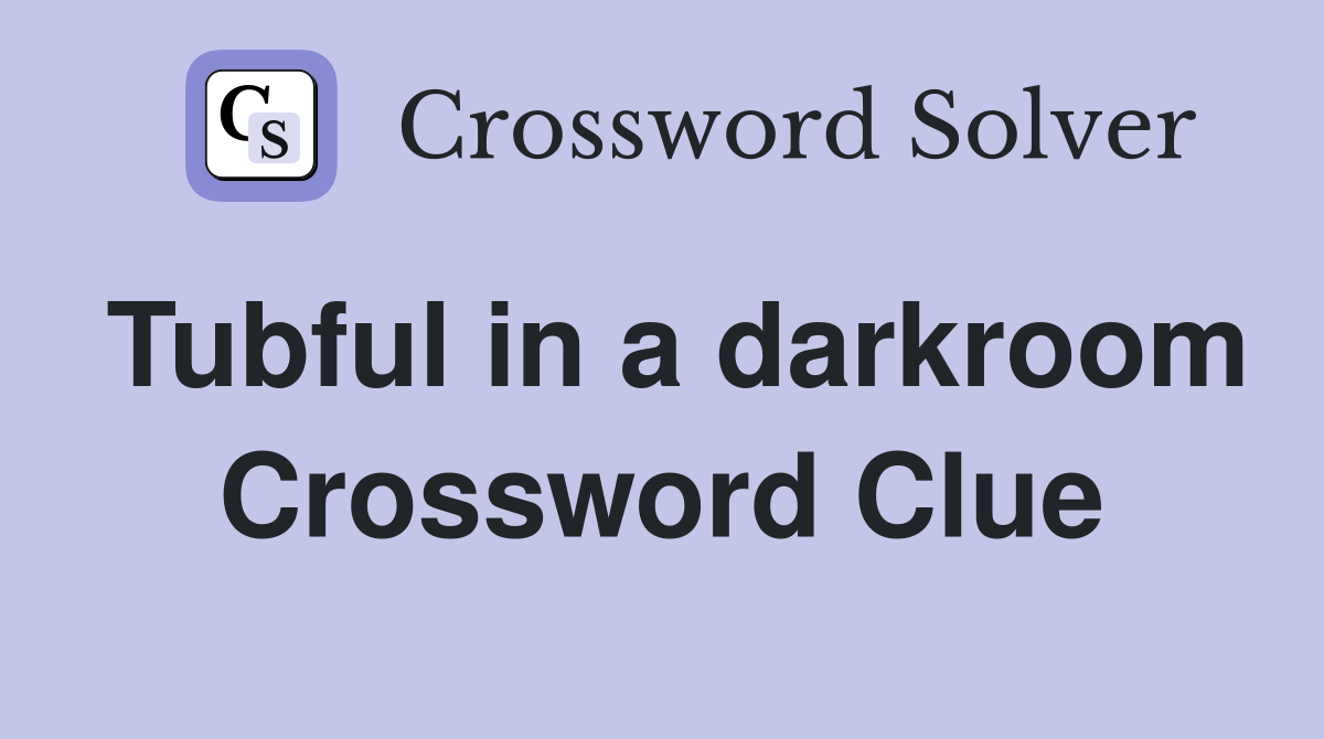 Tubful in a darkroom Crossword Clue