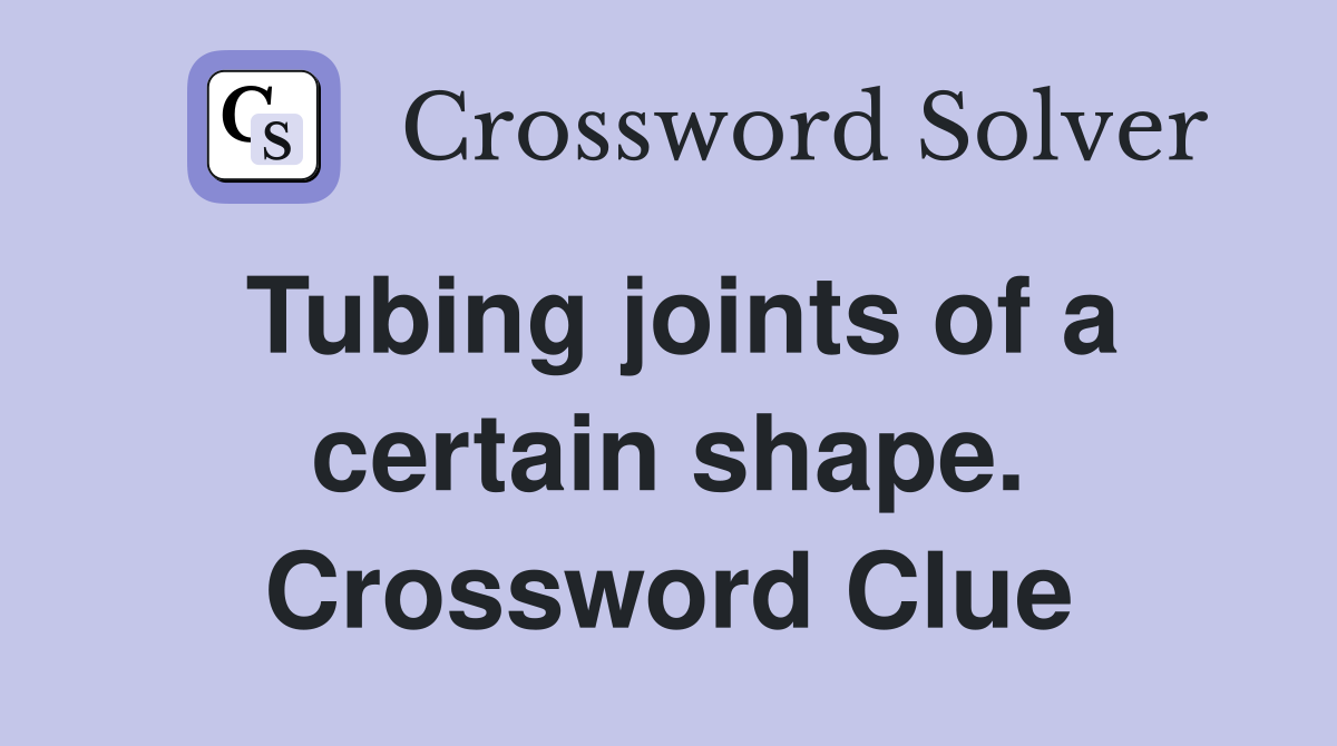 Tubing joints of a certain shape. Crossword Clue
