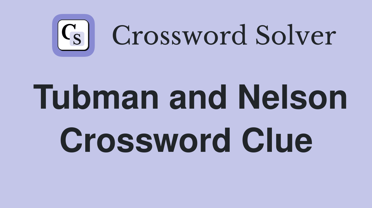 Tubman and Nelson Crossword Clue