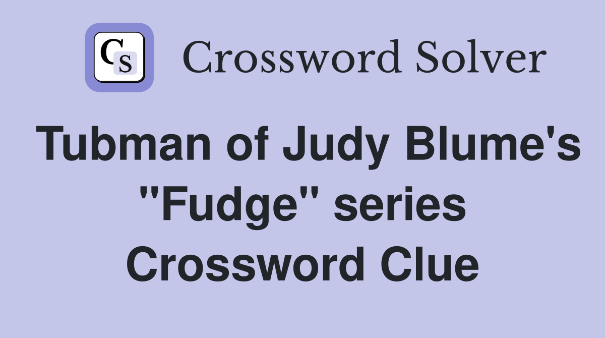 Tubman of Judy Blume's "Fudge" series Crossword Clue