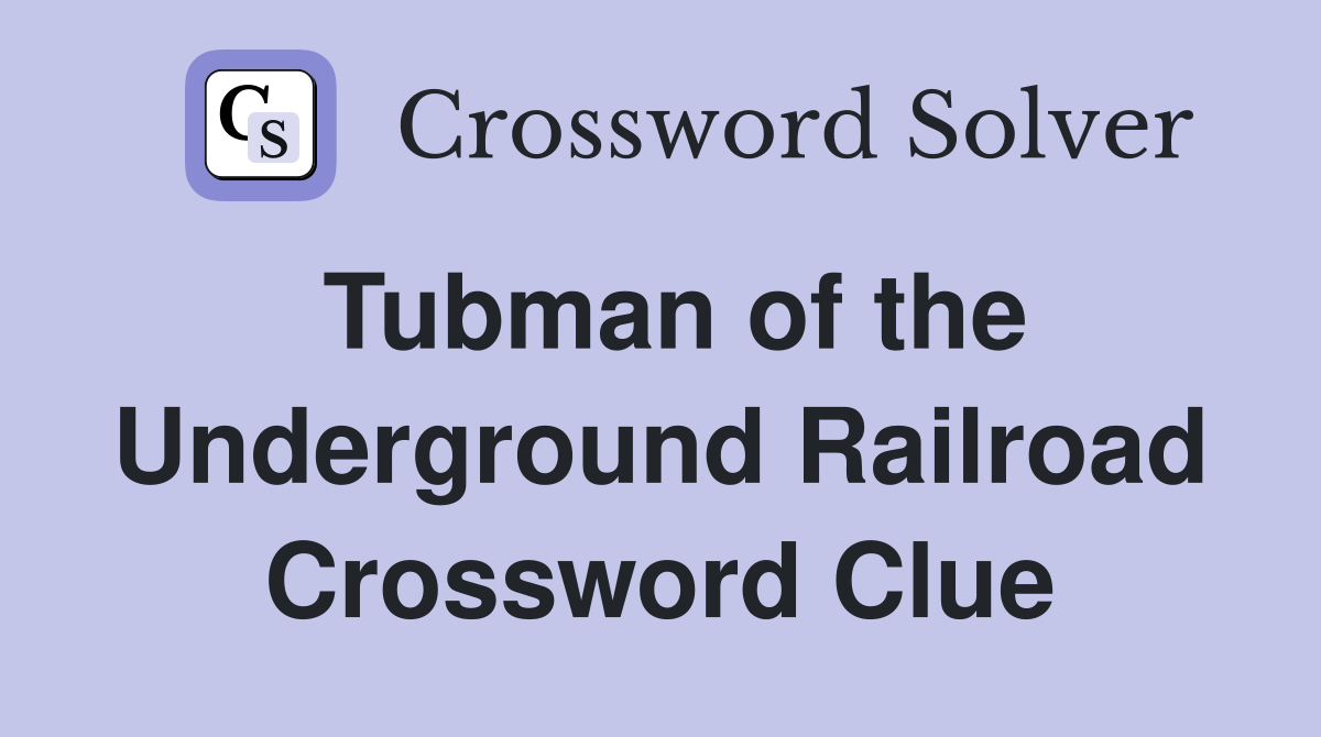 Tubman of the Underground Railroad Crossword Clue