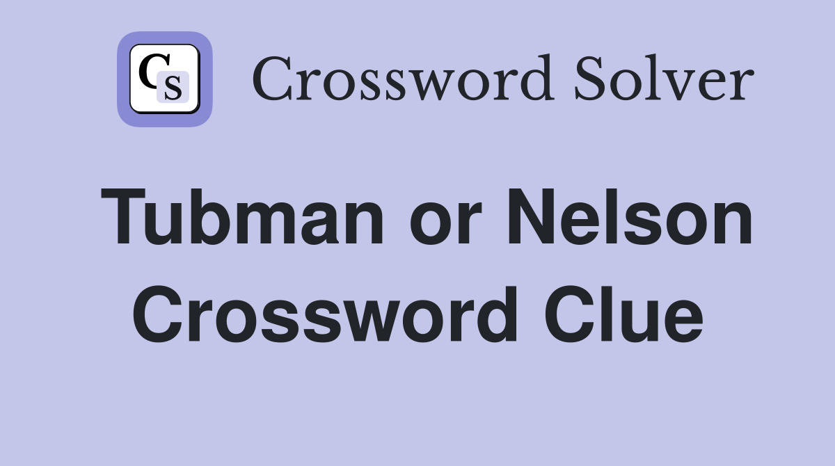 Tubman or Nelson Crossword Clue
