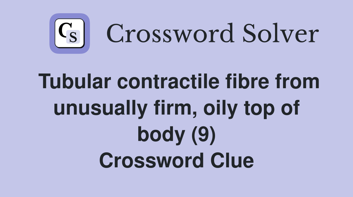 Tubular contractile fibre from unusually firm, oily top of body (9) Crossword Clue