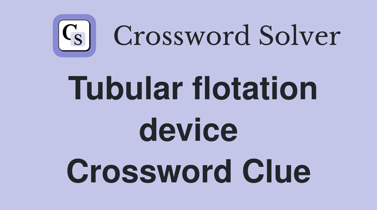 Tubular flotation device Crossword Clue
