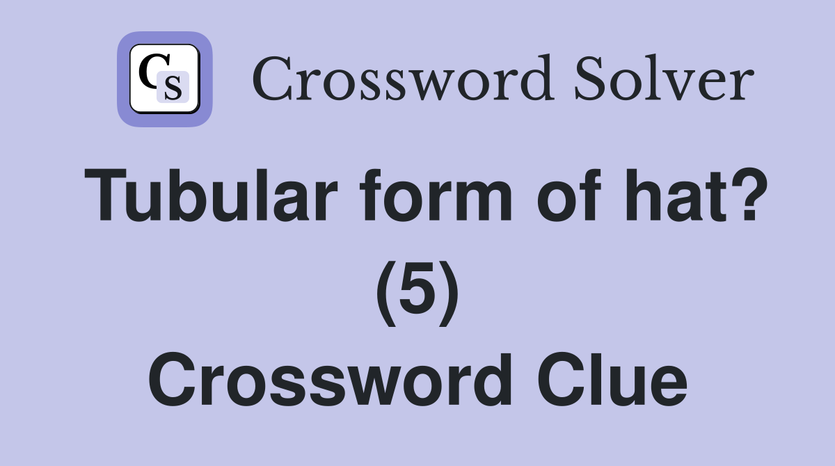 Tubular form of hat? (5) Crossword Clue