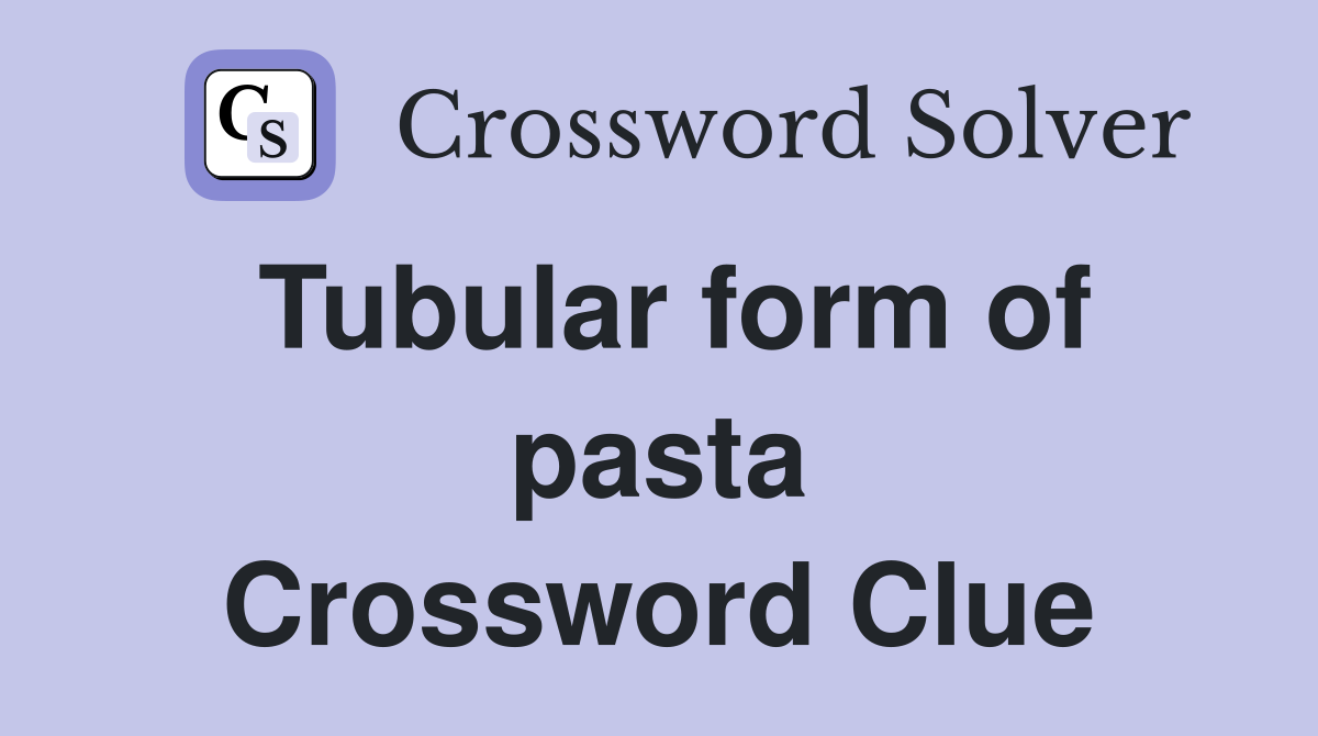 Tubular form of pasta Crossword Clue