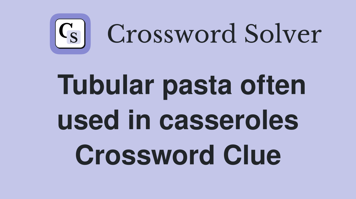 Tubular pasta often used in casseroles Crossword Clue