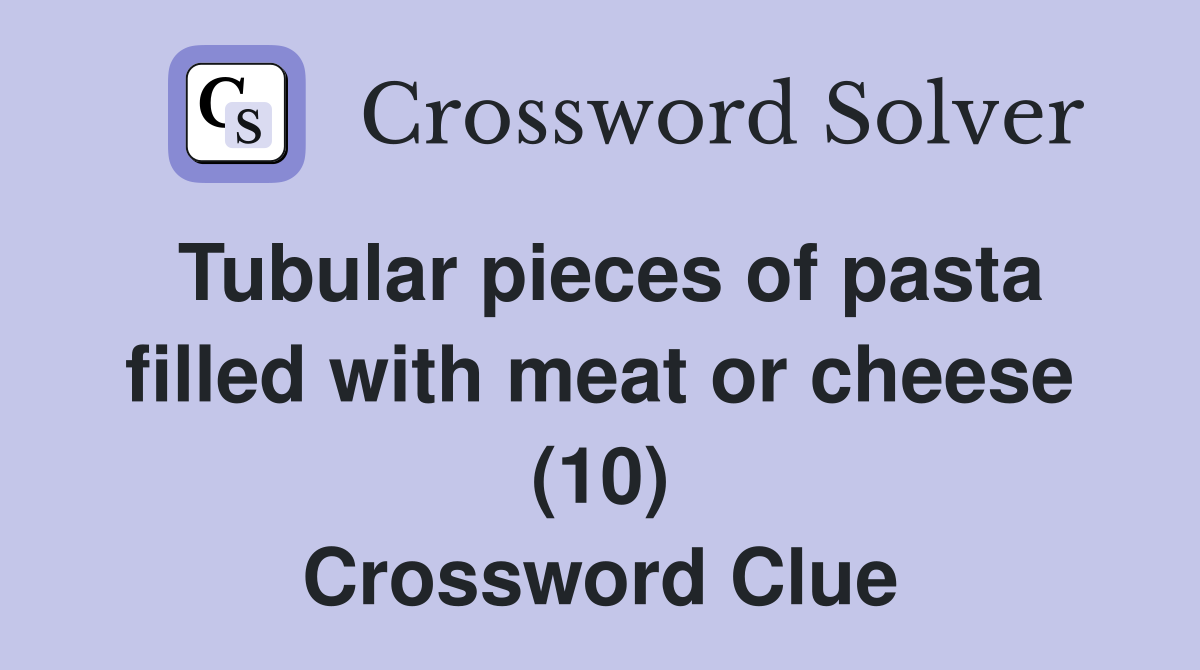 Tubular pieces of pasta filled with meat or cheese (10) Crossword Clue