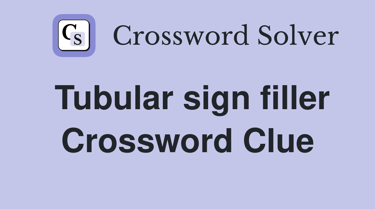 Tubular sign filler Crossword Clue