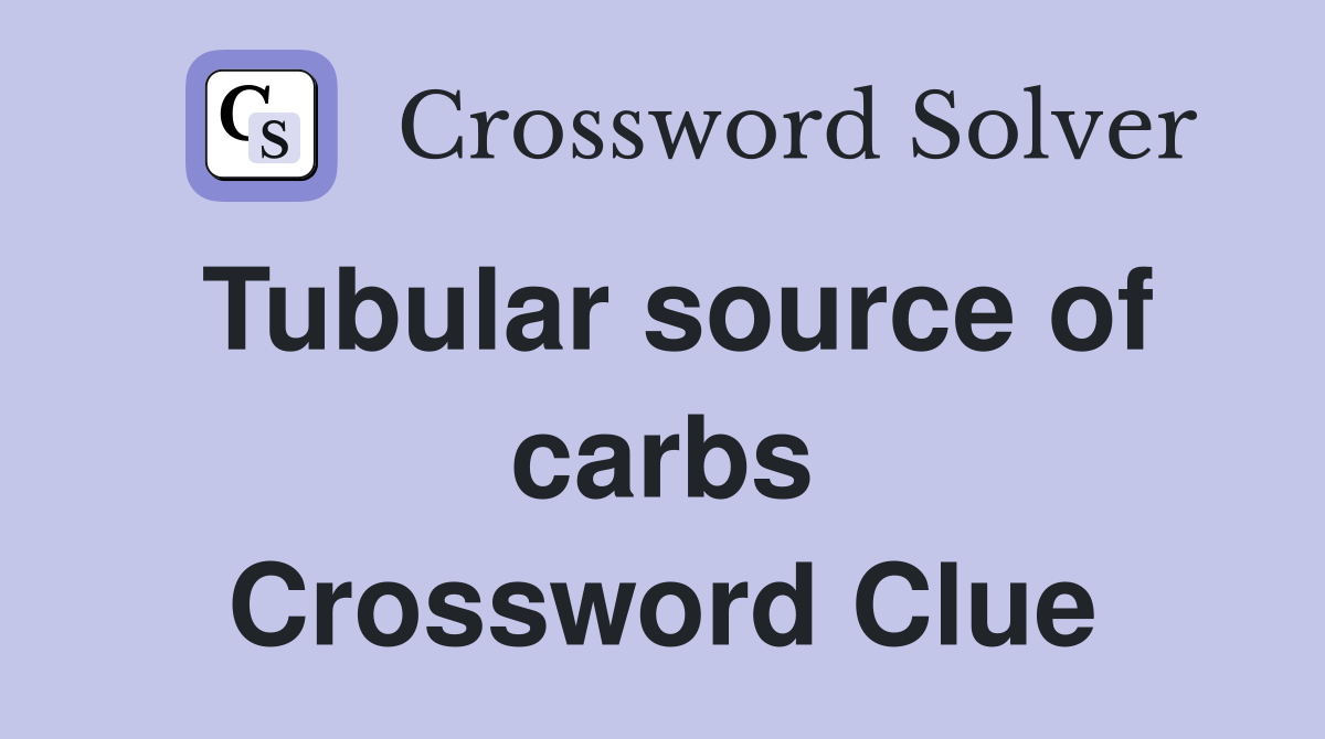 Tubular source of carbs Crossword Clue