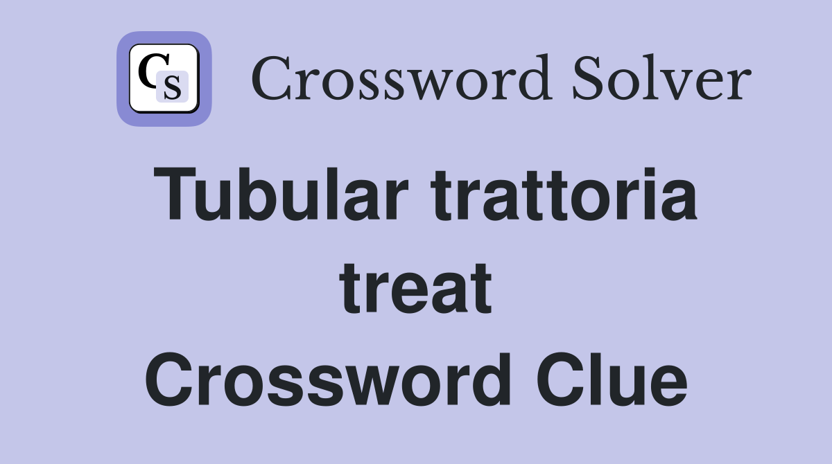 Tubular trattoria treat Crossword Clue