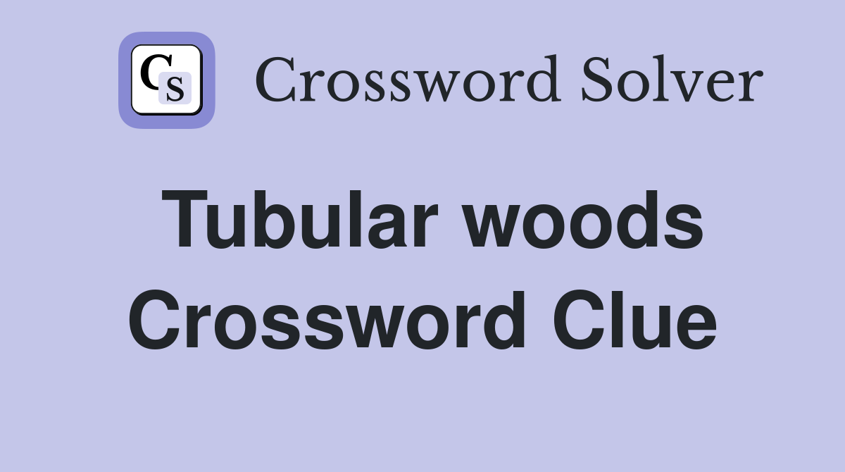 Tubular woods Crossword Clue