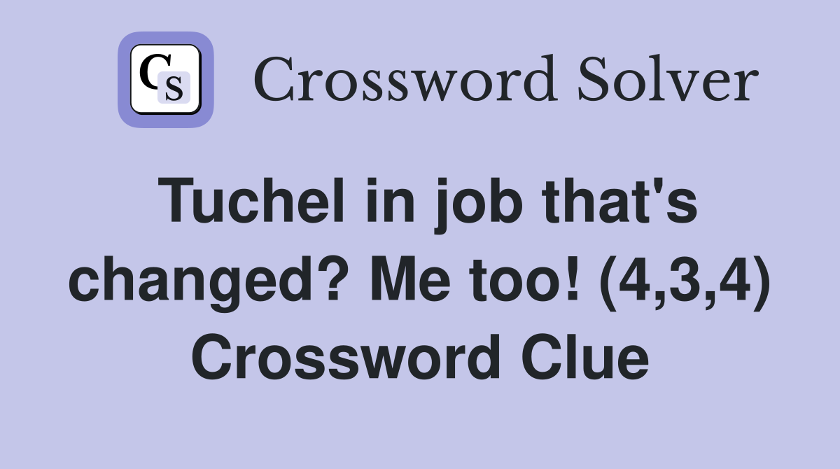 Tuchel in job that's changed? Me too! (4,3,4) Crossword Clue