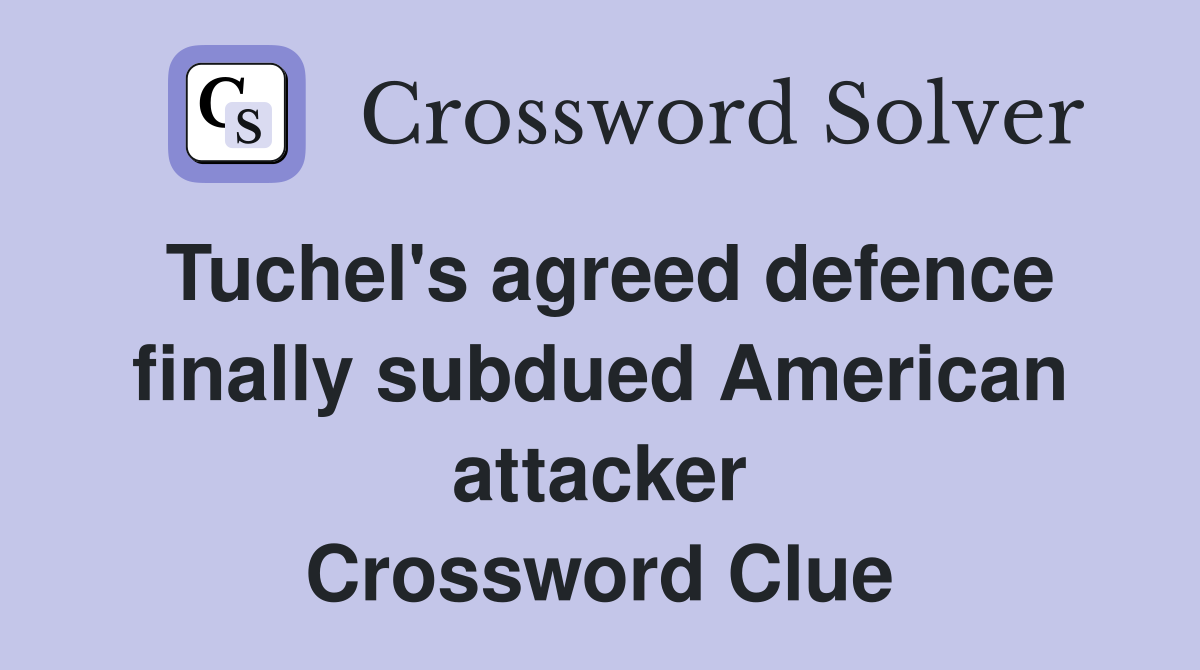 Tuchel's agreed defence finally subdued American attacker Crossword Clue