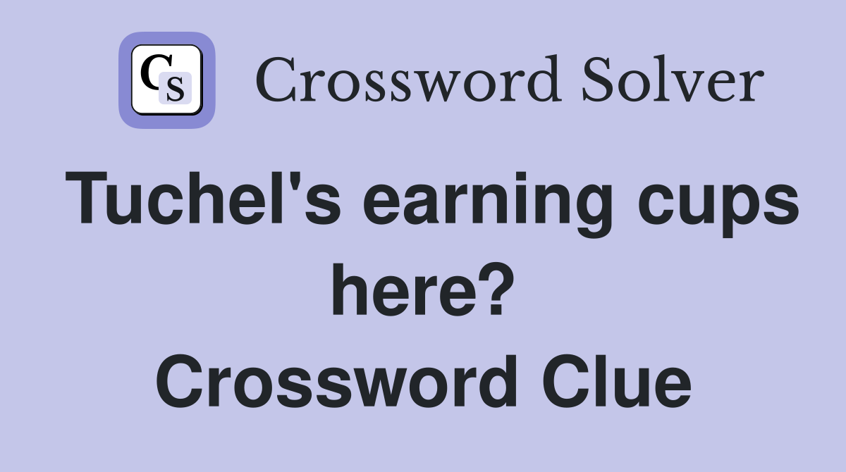 Tuchel's earning cups here? Crossword Clue