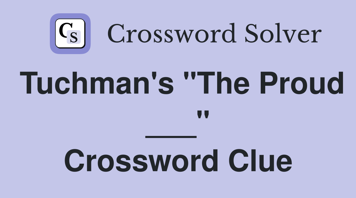 Tuchman's "The Proud ___" Crossword Clue