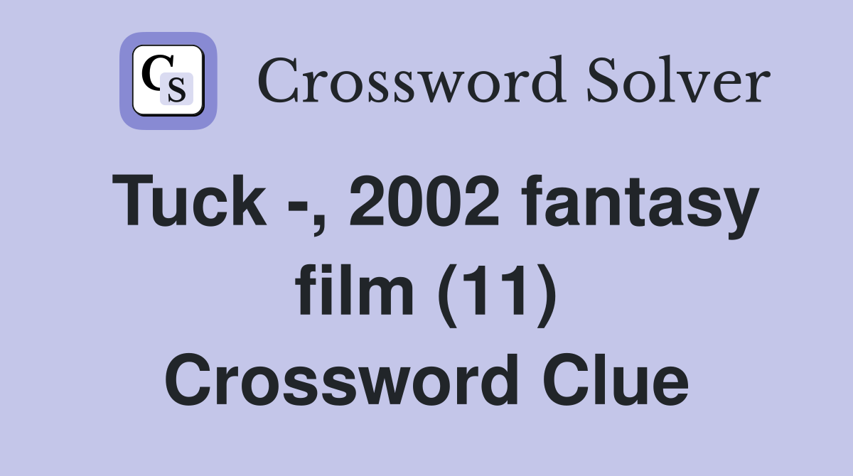 Tuck -, 2002 fantasy film (11) Crossword Clue