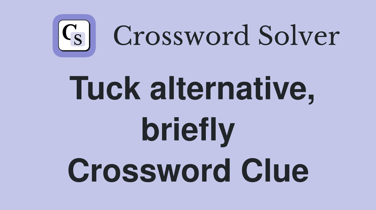 Tuck alternative, briefly Crossword Clue