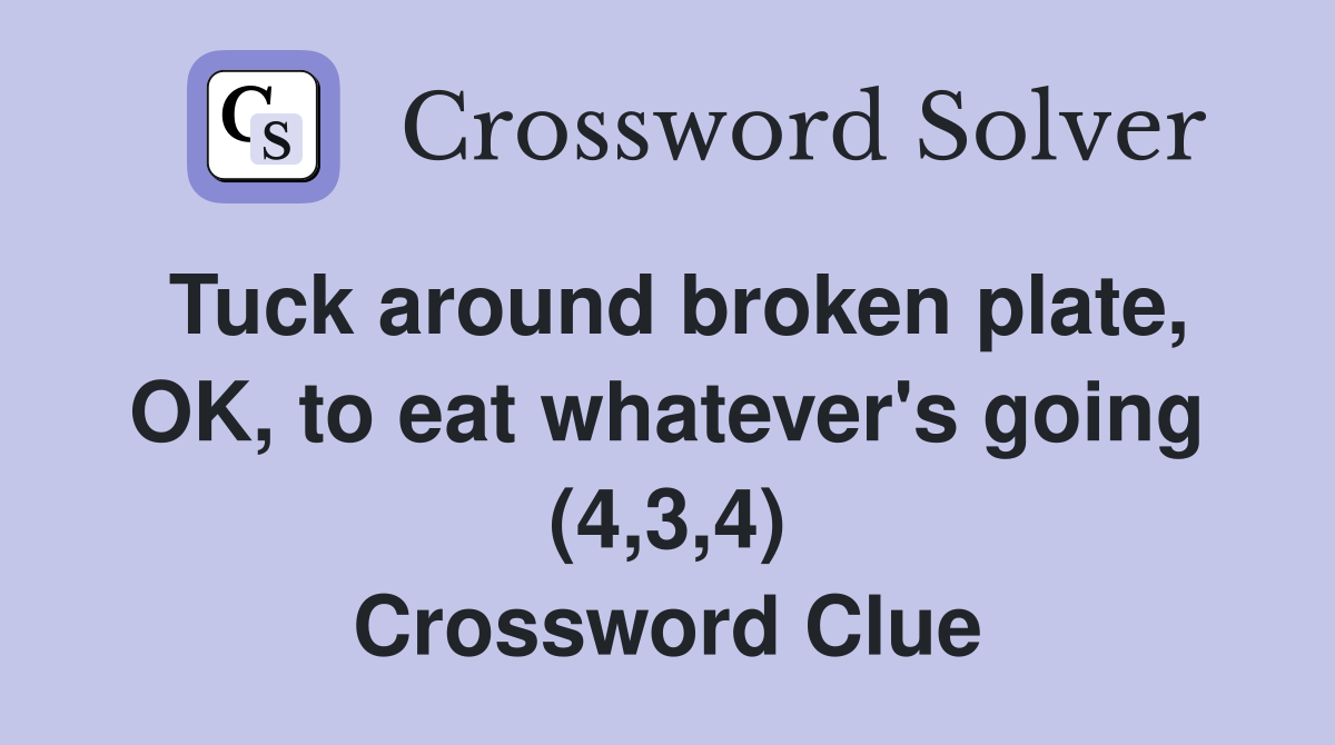Tuck around broken plate, OK, to eat whatever's going (4,3,4) Crossword Clue