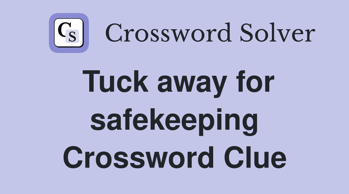 Tuck away for safekeeping Crossword Clue