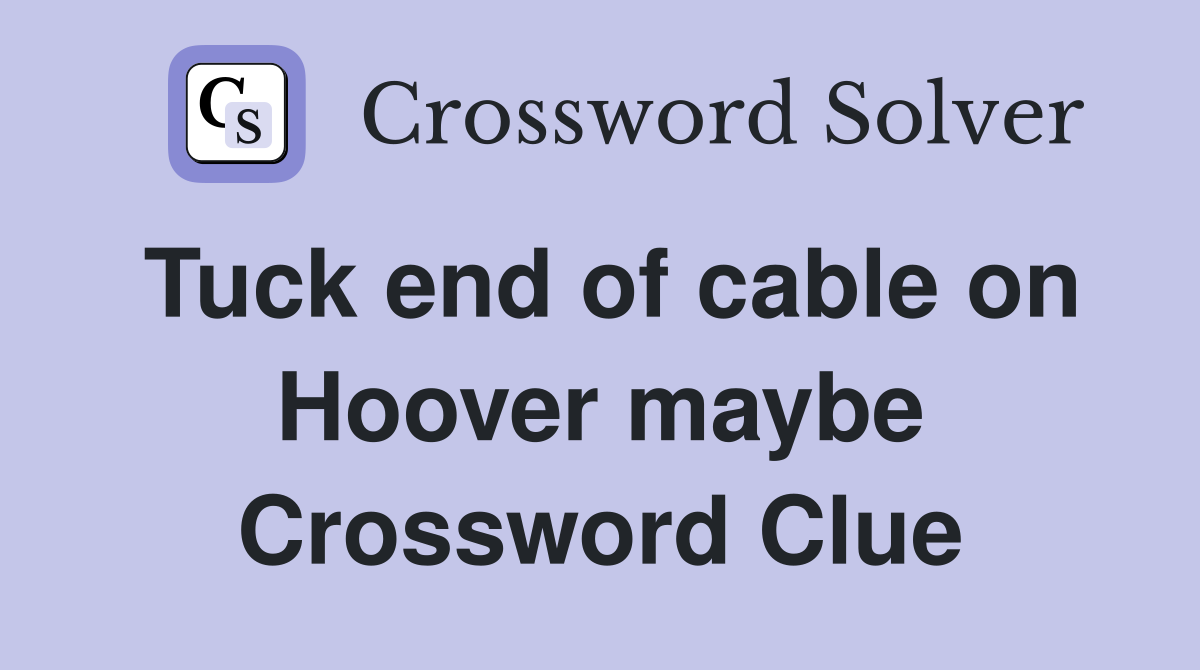 Tuck end of cable on Hoover maybe Crossword Clue
