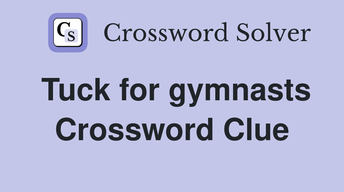 Tuck for gymnasts Crossword Clue