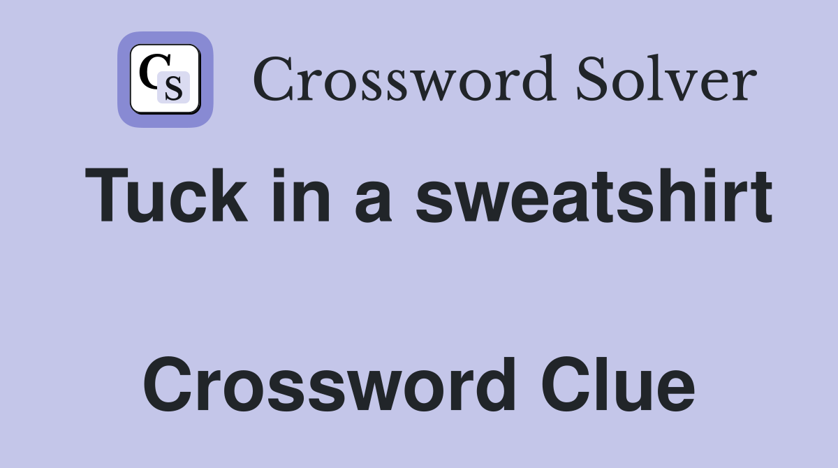 Tuck in a sweatshirt  Crossword Clue