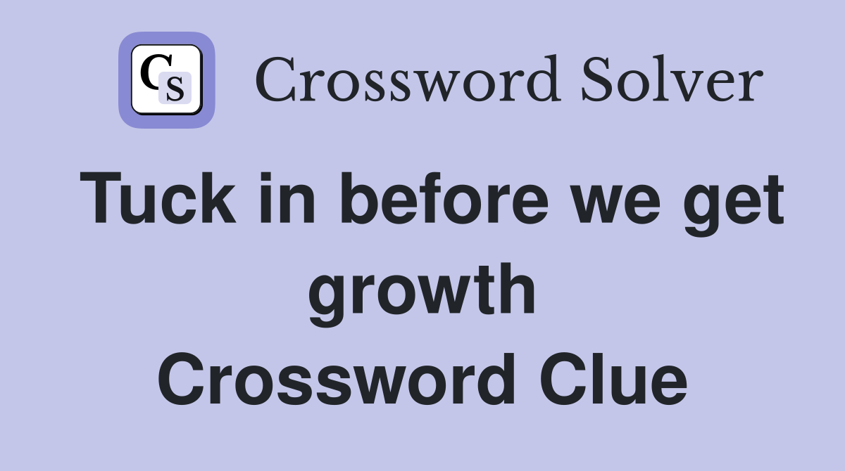 Tuck in before we get growth Crossword Clue