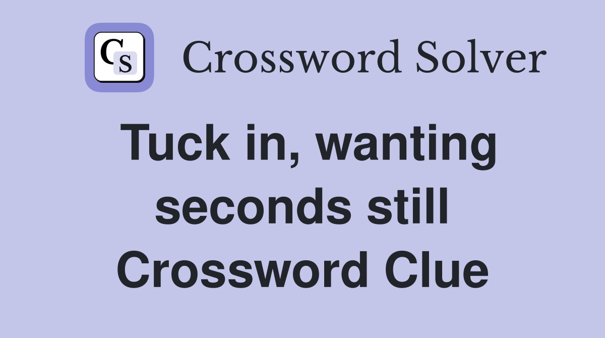 Tuck in, wanting seconds still Crossword Clue