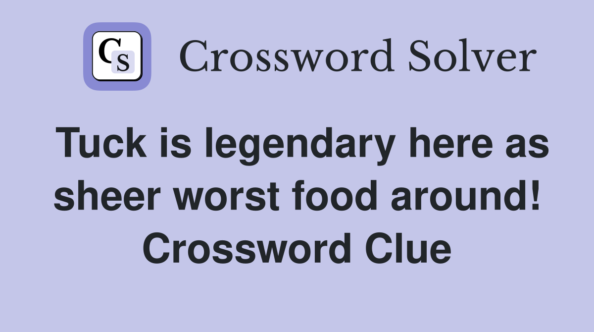 Tuck is legendary here as sheer worst food around! Crossword Clue