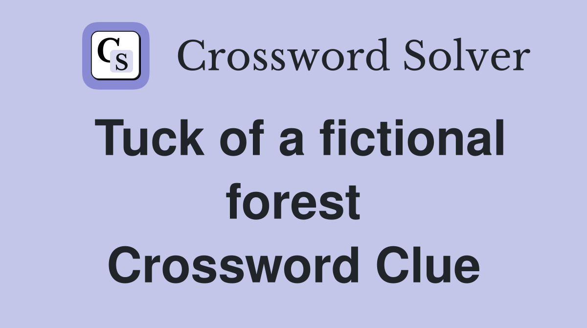 Tuck of a fictional forest Crossword Clue