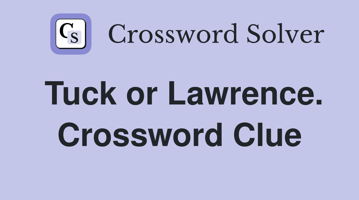 Tuck or Lawrence. Crossword Clue