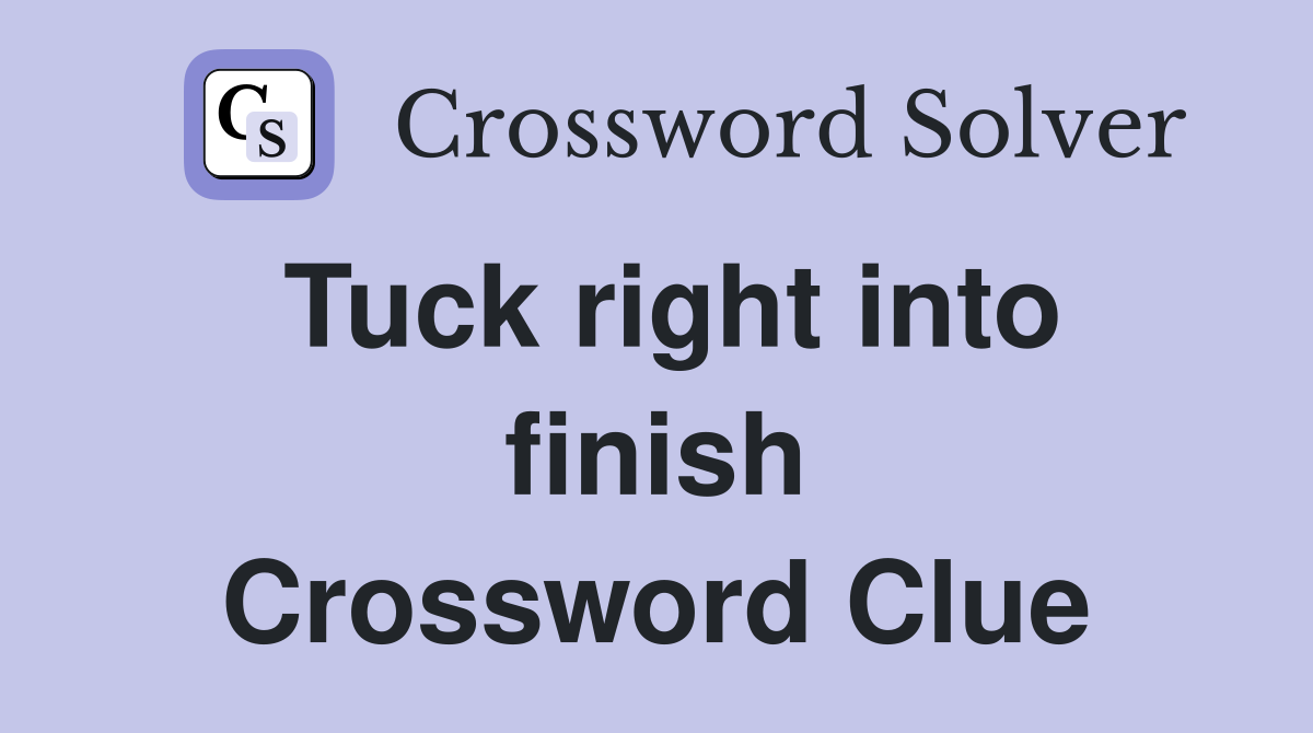 Tuck right into finish Crossword Clue