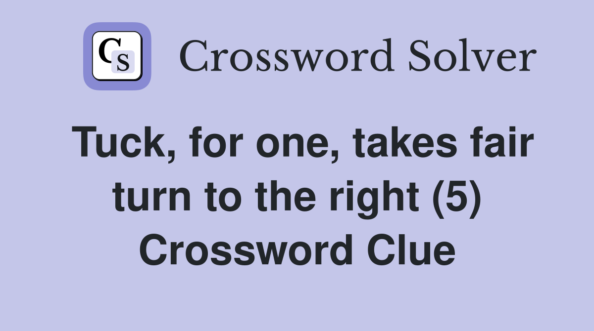 Tuck, for one, takes fair turn to the right (5) Crossword Clue