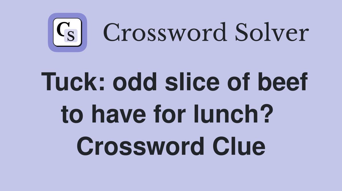 Tuck: odd slice of beef to have for lunch?  Crossword Clue