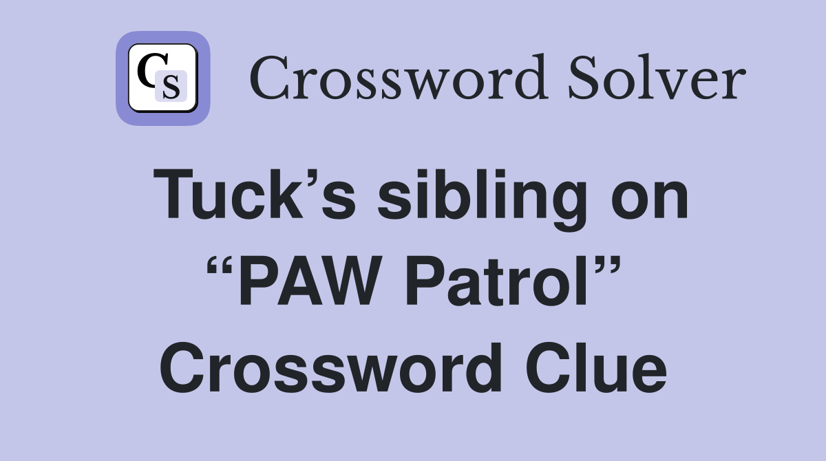 Tuck’s sibling on “PAW Patrol” Crossword Clue