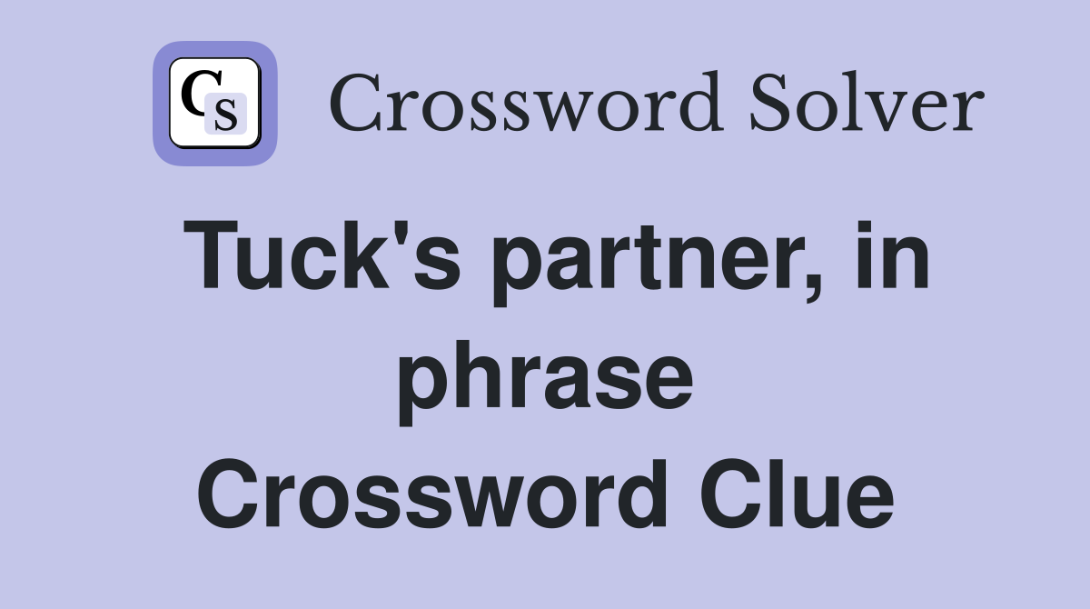 Tuck's partner, in phrase Crossword Clue