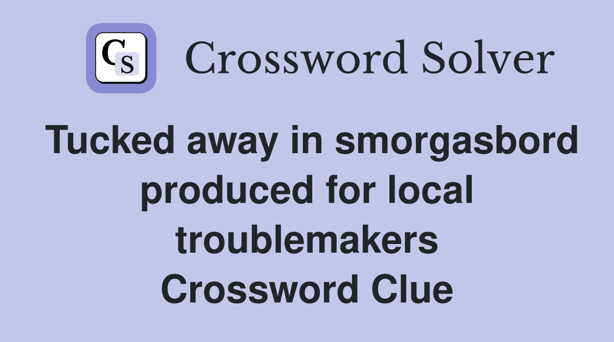 Tucked away in smorgasbord produced for local troublemakers Crossword Clue