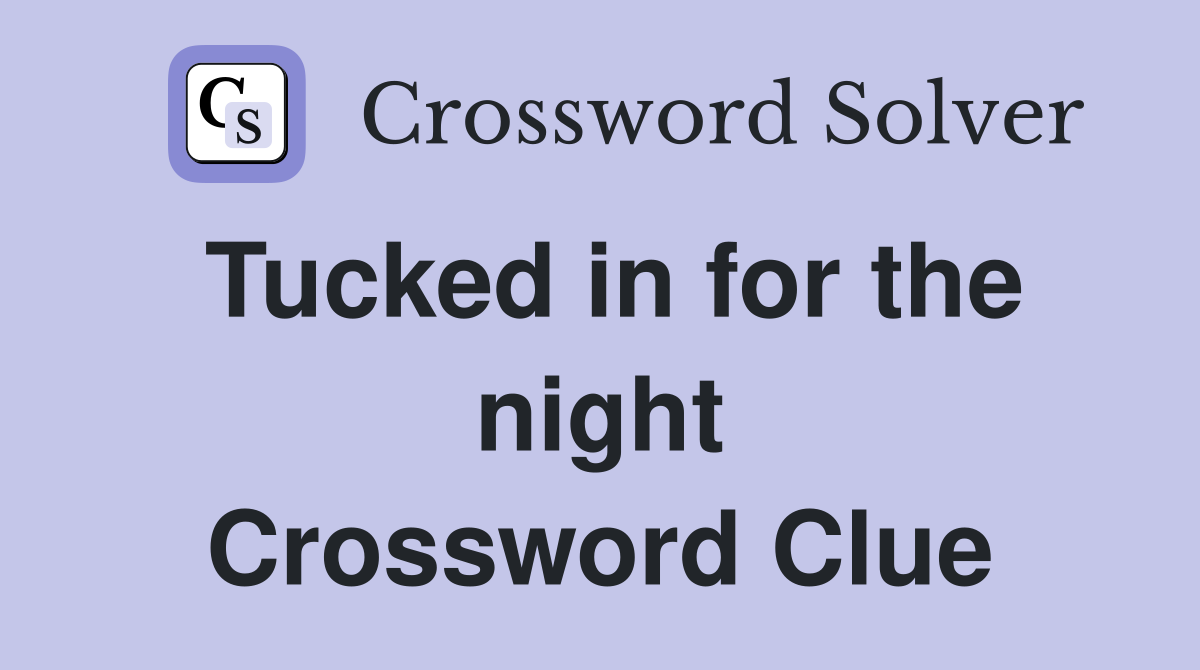 Tucked in for the night Crossword Clue