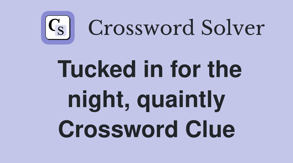 Tucked in for the night, quaintly Crossword Clue